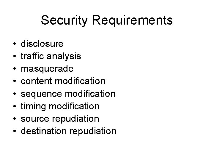 Security Requirements • • disclosure traffic analysis masquerade content modification sequence modification timing modification