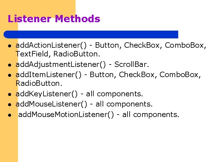 Listener Methods l l l add. Action. Listener() - Button, Check. Box, Combo. Box,