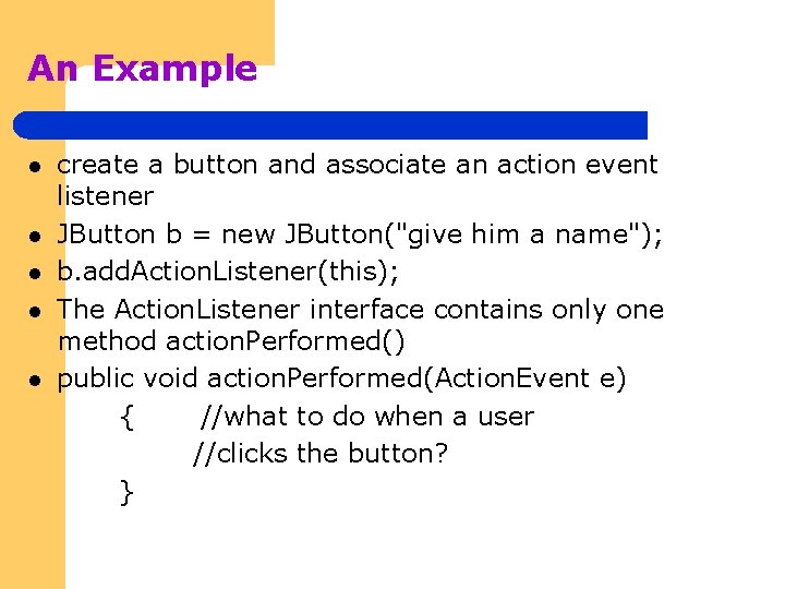 An Example l l l create a button and associate an action event listener