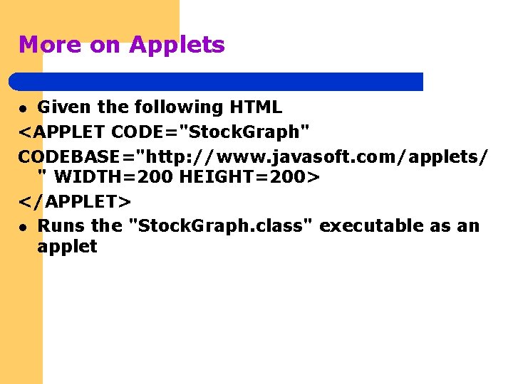 More on Applets Given the following HTML <APPLET CODE="Stock. Graph" CODEBASE="http: //www. javasoft. com/applets/