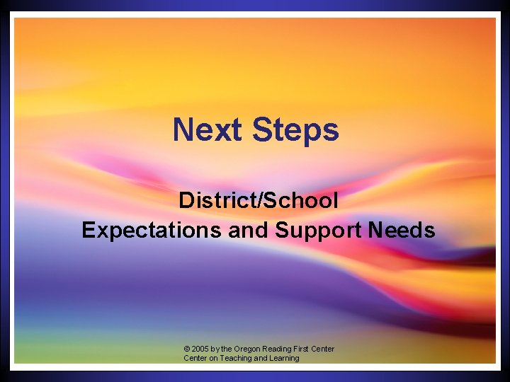 Next Steps District/School Expectations and Support Needs © 2005 by the Oregon Reading First