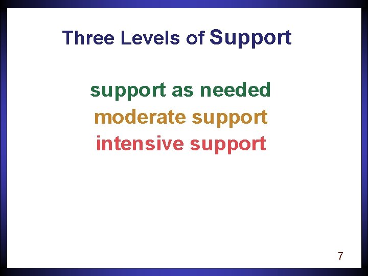 Three Levels of Support support as needed moderate support intensive support 7 