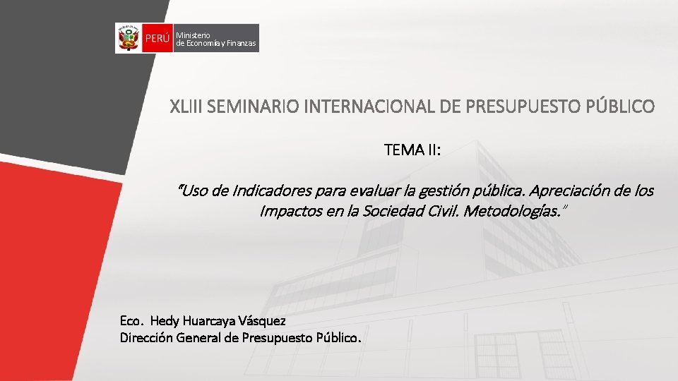 Ministerio de Economía y Finanzas XLIII SEMINARIO INTERNACIONAL DE PRESUPUESTO PÚBLICO TEMA II: “Uso