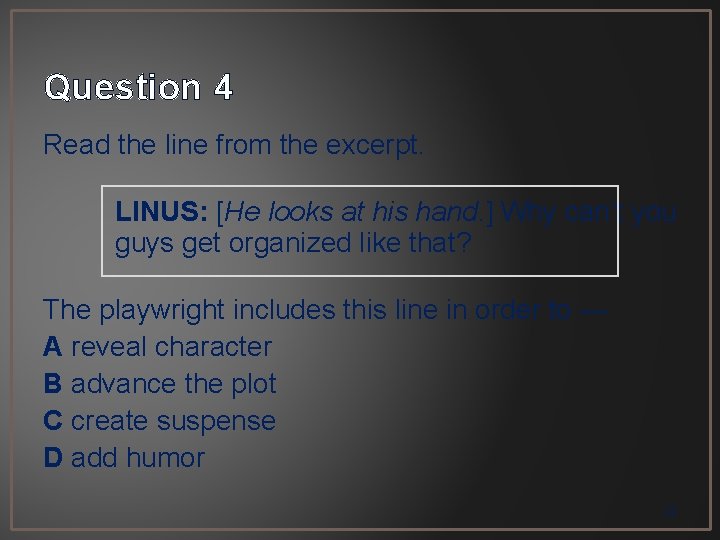 Question 4 Read the line from the excerpt. LINUS: [He looks at his hand.