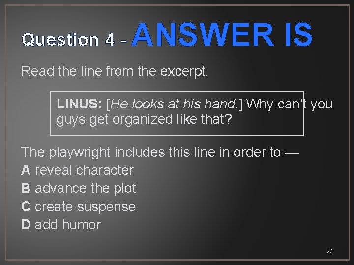 Question 4 - ANSWER IS Read the line from the excerpt. LINUS: [He looks