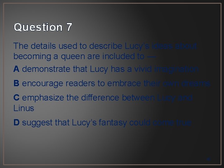 Question 7 The details used to describe Lucy’s ideas about becoming a queen are