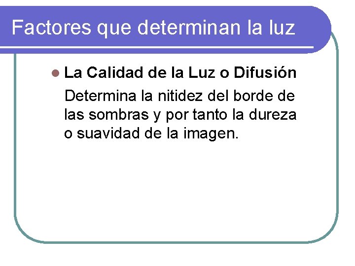 Factores que determinan la luz l La Calidad de la Luz o Difusión Determina