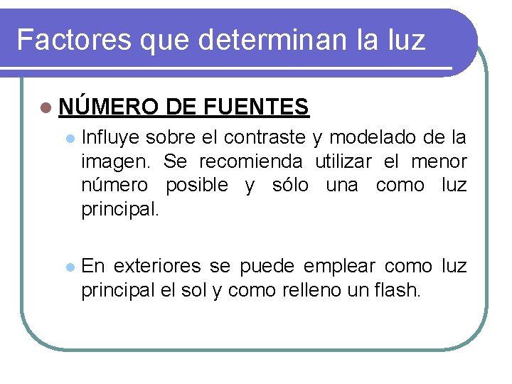 Factores que determinan la luz l NÚMERO DE FUENTES l Influye sobre el contraste