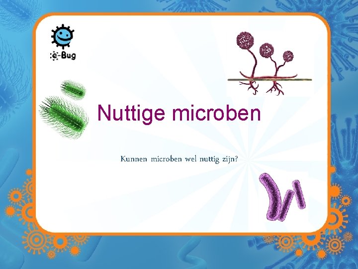 Nuttige microben Kunnen microben wel nuttig zijn? 