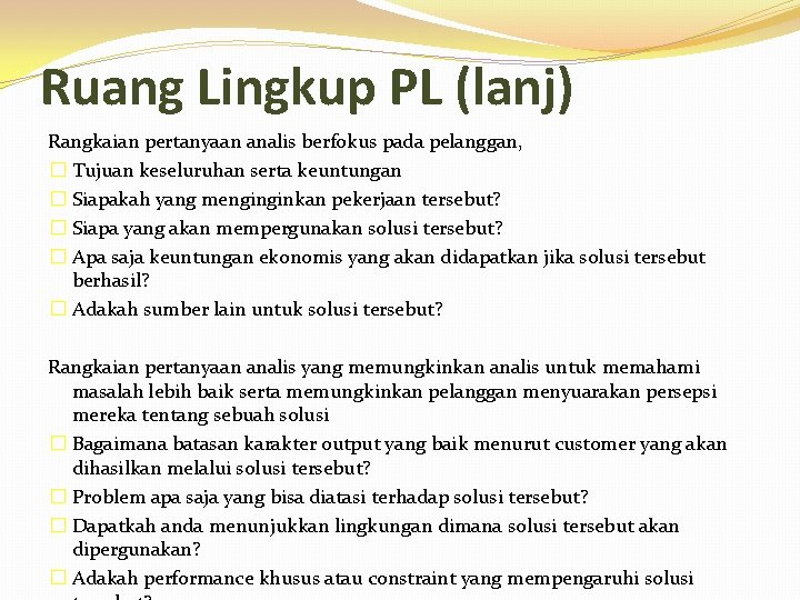 Ruang Lingkup PL (lanj) Rangkaian pertanyaan analis berfokus pada pelanggan, � Tujuan keseluruhan serta