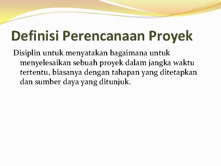 Definisi Perencanaan Proyek Disiplin untuk menyatakan bagaimana untuk menyelesaikan sebuah proyek dalam jangka waktu