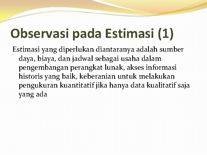 Observasi pada Estimasi (1) Estimasi yang diperlukan diantaranya adalah sumber daya, biaya, dan jadwal