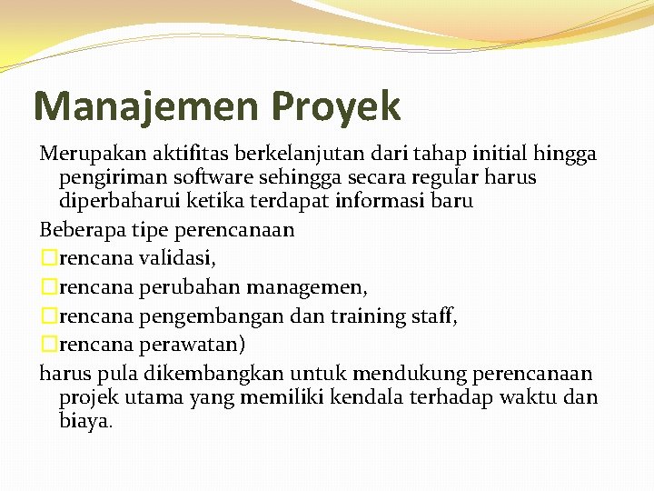 Manajemen Proyek Merupakan aktifitas berkelanjutan dari tahap initial hingga pengiriman software sehingga secara regular