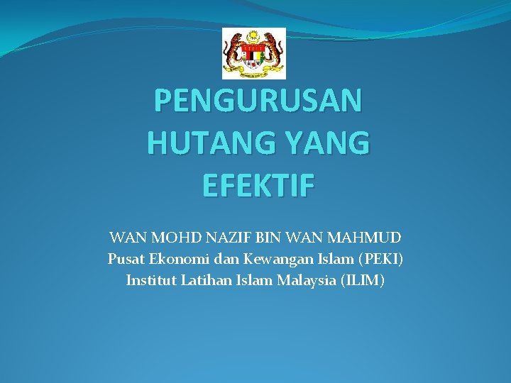 PENGURUSAN HUTANG YANG EFEKTIF WAN MOHD NAZIF BIN WAN MAHMUD Pusat Ekonomi dan Kewangan