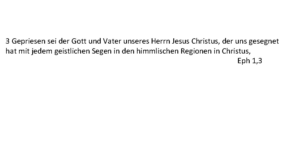 3 Gepriesen sei der Gott und Vater unseres Herrn Jesus Christus, der uns gesegnet