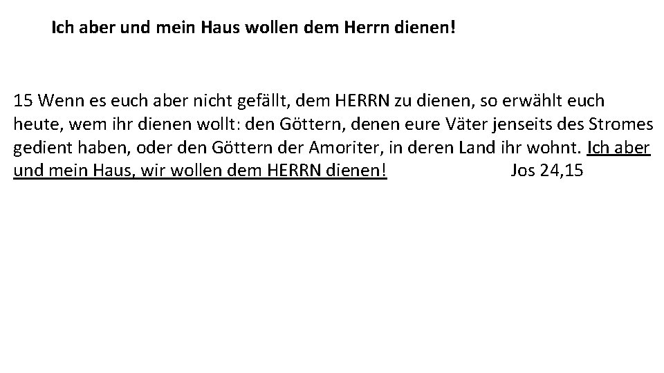 Ich aber und mein Haus wollen dem Herrn dienen! 15 Wenn es euch aber