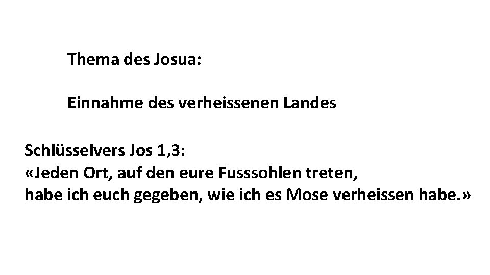 Thema des Josua: Einnahme des verheissenen Landes Schlüsselvers Jos 1, 3: «Jeden Ort, auf