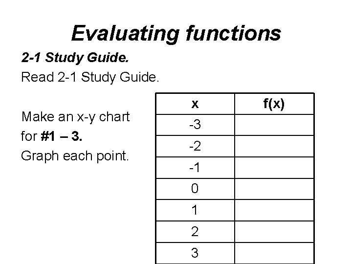 Evaluating functions 2 -1 Study Guide. Read 2 -1 Study Guide. Make an x-y