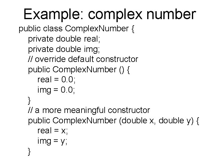 Example: complex number public class Complex. Number { private double real; private double img;