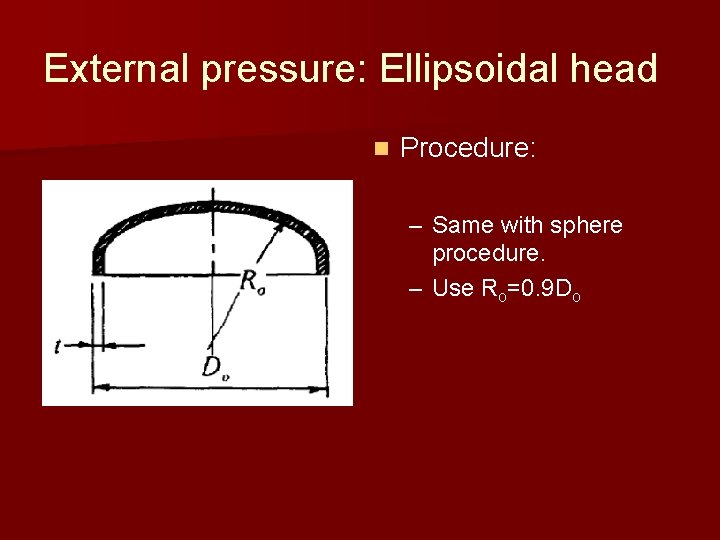 External pressure: Ellipsoidal head n Procedure: – Same with sphere procedure. – Use Ro=0. External pressure: Ellipsoidal head n Procedure: – Same with sphere procedure. – Use Ro=0.