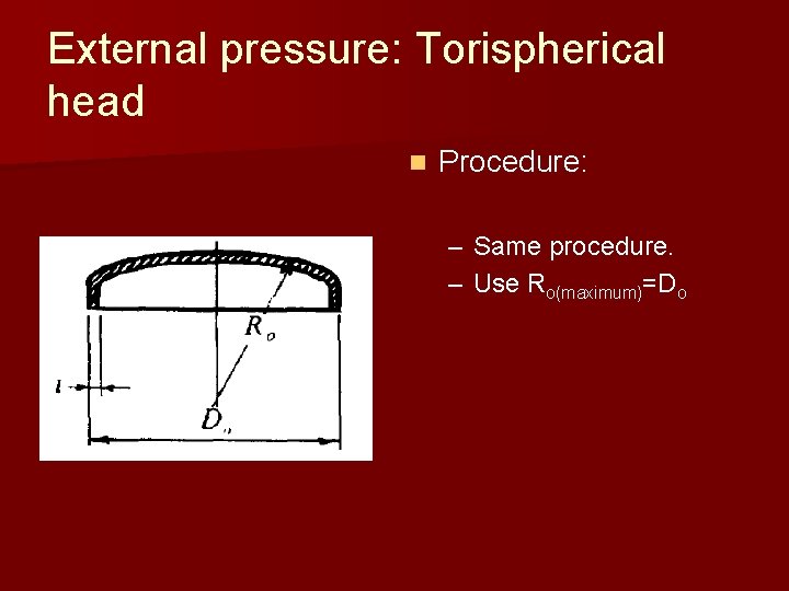External pressure: Torispherical head n Procedure: – Same procedure. – Use Ro(maximum)=Do External pressure: Torispherical head n Procedure: – Same procedure. – Use Ro(maximum)=Do