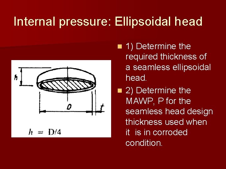 Internal pressure: Ellipsoidal head 1) Determine the required thickness of a seamless ellipsoidal head. Internal pressure: Ellipsoidal head 1) Determine the required thickness of a seamless ellipsoidal head.