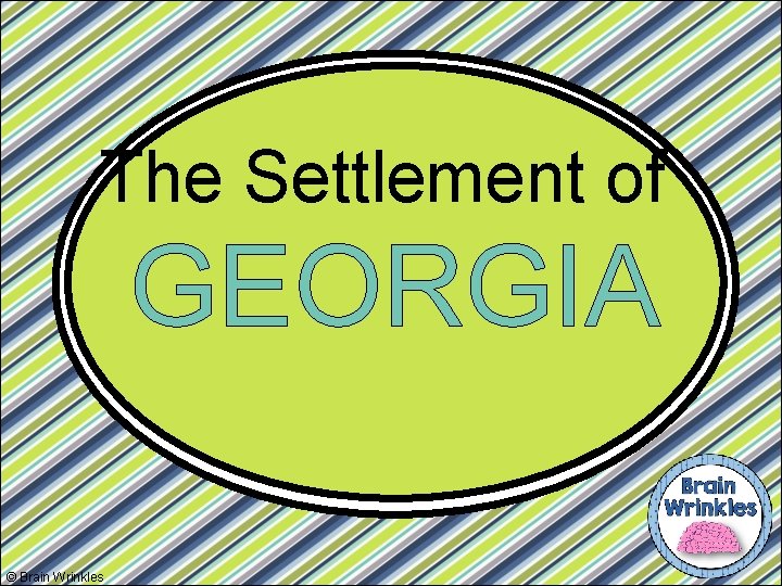 The Settlement of GEORGIA © Brain Wrinkles 