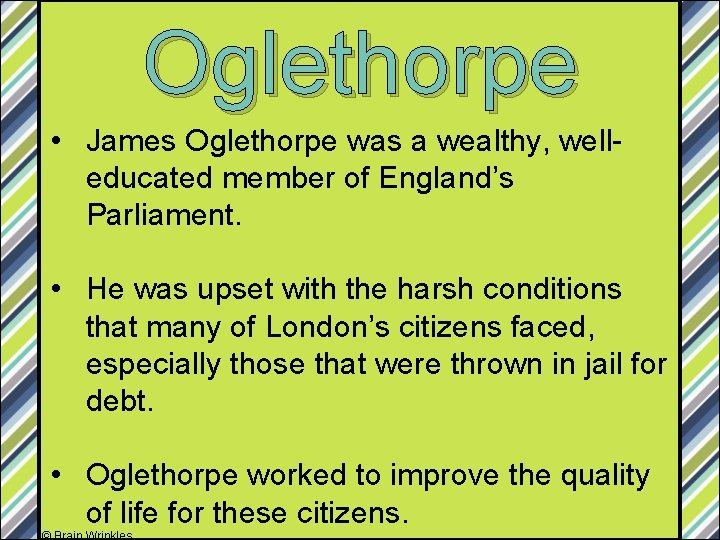 Oglethorpe • James Oglethorpe was a wealthy, welleducated member of England’s Parliament. • He