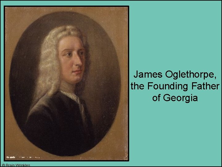 James Oglethorpe, the Founding Father of Georgia © Brain Wrinkles 