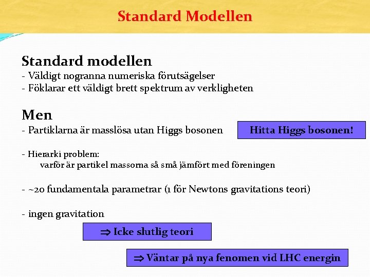Standard Modellen Standard modellen - Väldigt nogranna numeriska förutsägelser - Föklarar ett väldigt brett