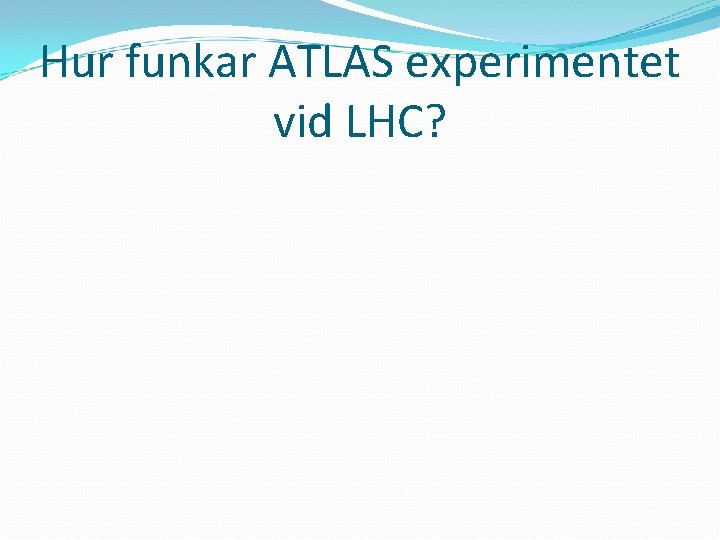 Hur funkar ATLAS experimentet vid LHC? 