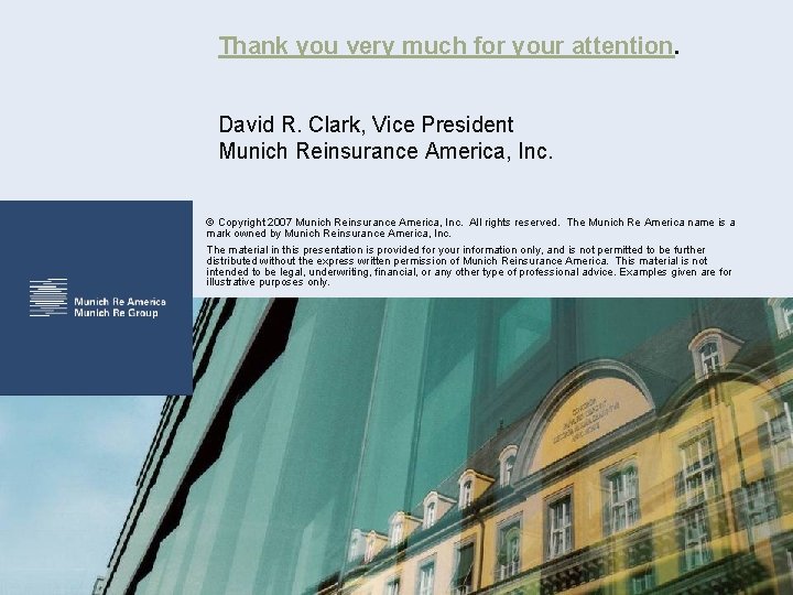 Thank you very much for your attention. David R. Clark, Vice President Munich Reinsurance