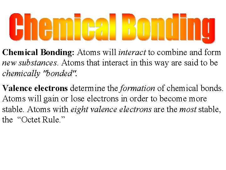 Chemical Bonding: Atoms will interact to combine and form new substances. Atoms that interact