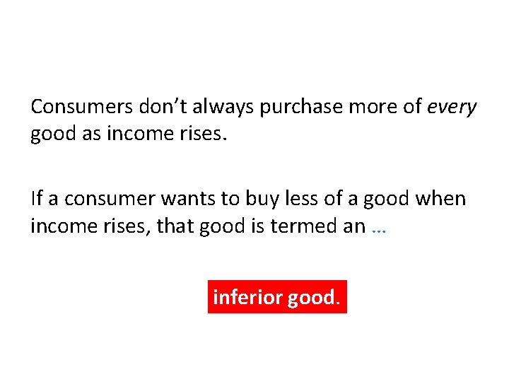 Consumers don’t always purchase more of every good as income rises. If a consumer