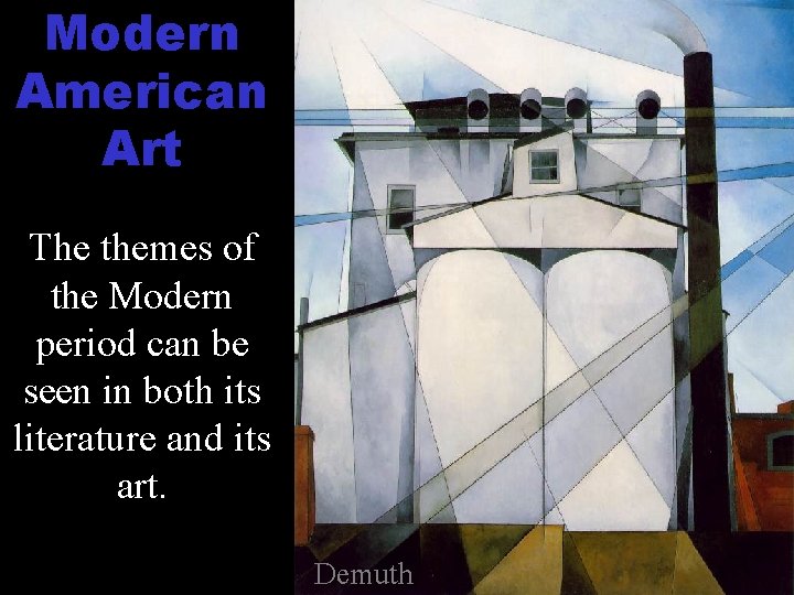 Modern American Art The themes of the Modern period can be seen in both