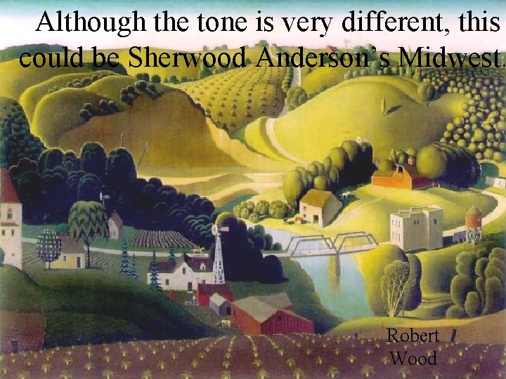 Although the tone is very different, this could be Sherwood Anderson’s Midwest. Robert Wood