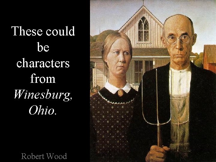 These could be characters from Winesburg, Ohio. Robert Wood 