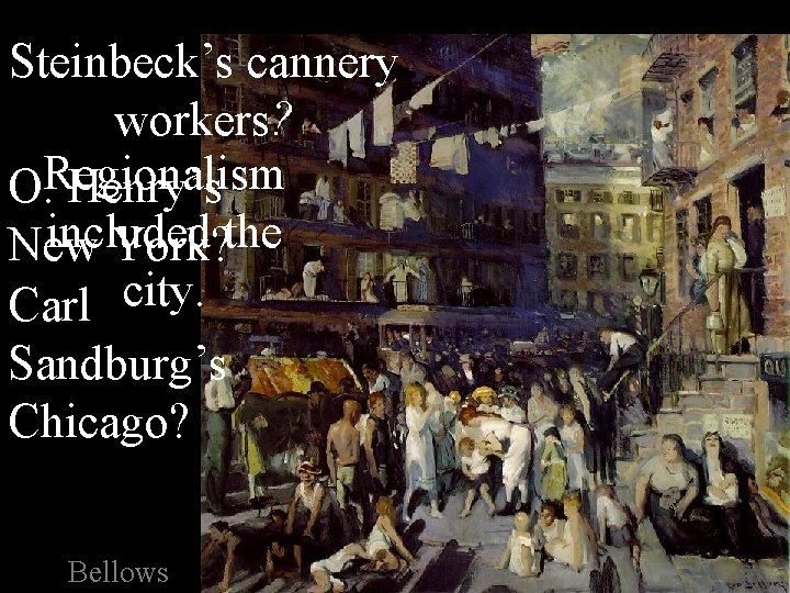 Steinbeck’s cannery workers? O. Regionalism Henry’s included New York? the city. Carl Sandburg’s Chicago?
