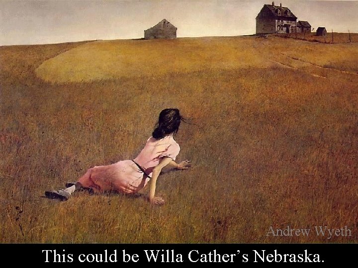 Andrew Wyeth This could be Willa Cather’s Nebraska. 