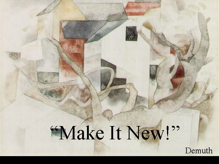 “Make It New!” Demuth 