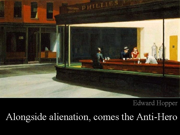 Edward Hopper Alongside alienation, comes the Anti-Hero 