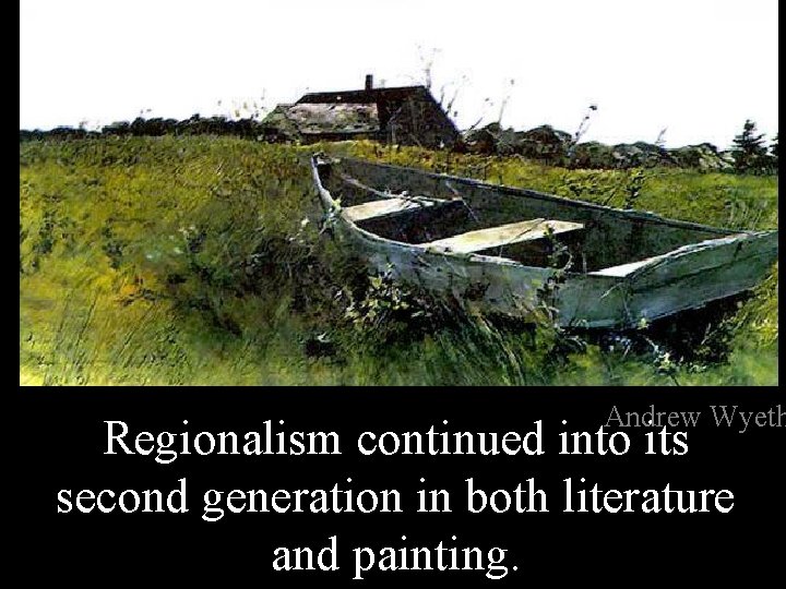 Andrew Wyeth Regionalism continued into its second generation in both literature and painting. 