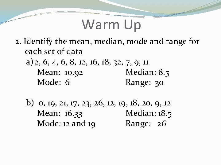 Warm Up 2. Identify the mean, median, mode and range for each set of