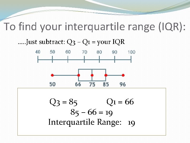 To find your interquartile range (IQR): …. . Just subtract: Q 3 – Q