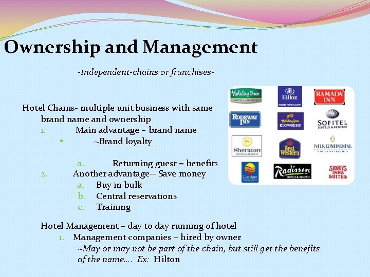 Ownership and Management -Independent-chains or franchises- Hotel Chains- multiple unit business with same brand