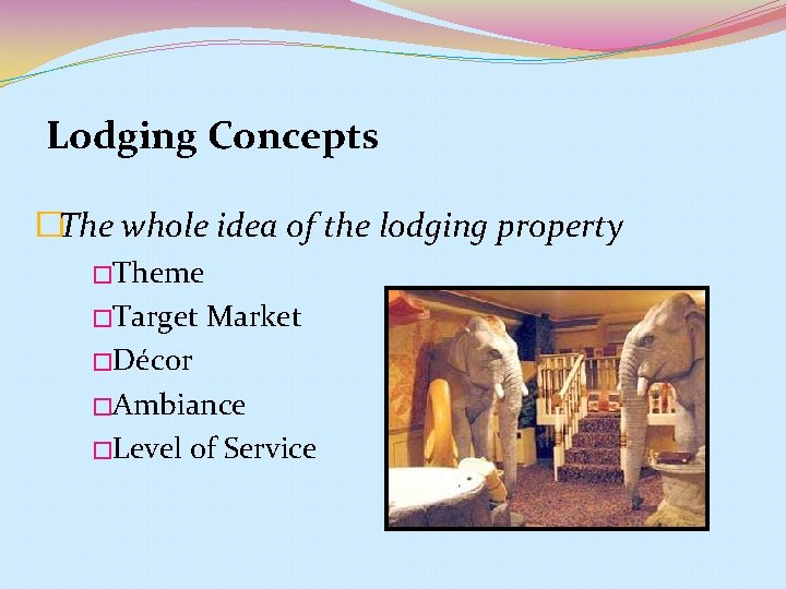 Lodging Concepts �The whole idea of the lodging property �Theme �Target Market �Décor �Ambiance