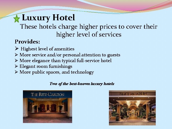 Luxury Hotel These hotels charge higher prices to cover their higher level of services