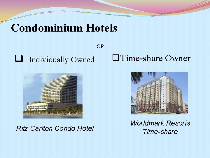 Condominium Hotels OR Individually Owned q. Time-share Owner Ritz Carlton Condo Hotel Worldmark Resorts