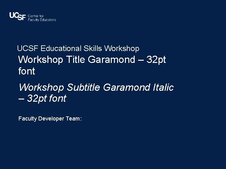 UCSF Educational Skills Workshop Barbara. Start@ucsf. edu Workshop Title Garamond – 32 pt font