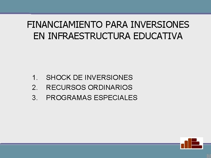 FINANCIAMIENTO PARA INVERSIONES EN INFRAESTRUCTURA EDUCATIVA 1. 2. 3. SHOCK DE INVERSIONES RECURSOS ORDINARIOS